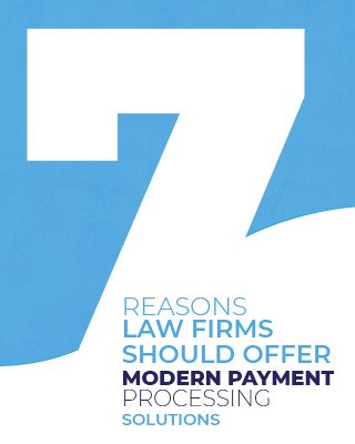 7 Reasons Law Firms Should Offer Modern Payment Processing Solutions